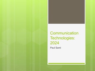 Communication
Technologies:
2024
Paul Santi
 
