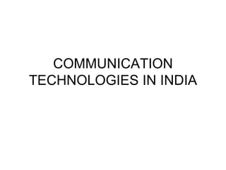 COMMUNICATION TECHNOLOGIES IN INDIA 