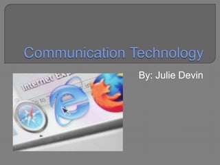 Communication Technology By: Julie Devin 