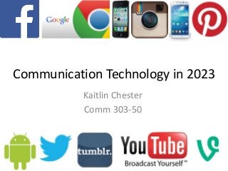 Communication Technology in 2023
Kaitlin Chester
Comm 303-50
 