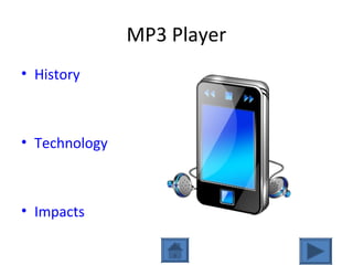 MP3 Player
• History
• Technology
• Impacts
 