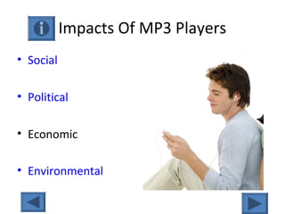 Impacts Of MP3 Players
• Social
• Political
• Economic
• Environmental
 