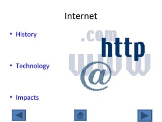 Internet
• History
• Technology
• Impacts
 