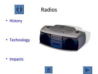 Radios
• History
• Technology
• Impacts
 