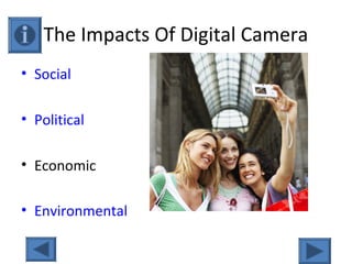 The Impacts Of Digital Camera
• Social
• Political
• Economic
• Environmental
 