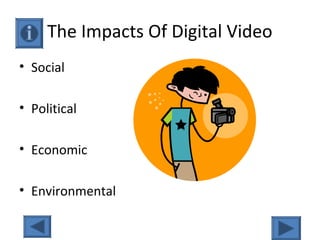 The Impacts Of Digital Video
• Social
• Political
• Economic
• Environmental
 