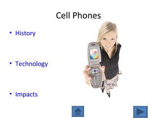 Cell Phones
• History
• Technology
• Impacts
 