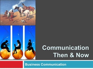 Communication
           Then & Now
Business Communication
 
