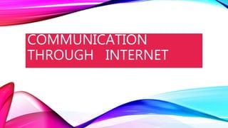 COMMUNICATION
THROUGH INTERNET
 