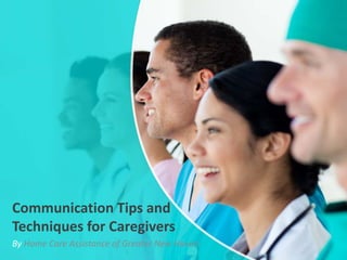 Communication Tips and
Techniques for Caregivers
By Home Care Assistance of Greater New Haven
 