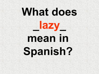 What does
_lazy_
mean in
Spanish?
 