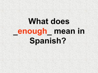 What does
_enough_ mean in
Spanish?
 