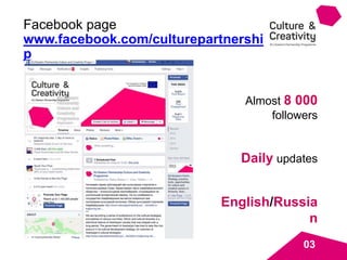 Facebook page
www.facebook.com/culturepartnershi
p
Almost 8 000
followers
Daily updates
English/Russia
n
03
 