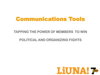 Communications Tools

TAPPING THE POWER OF MEMBERS TO WIN

  POLITICAL AND ORGANIZING FIGHTS
 