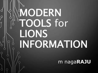 MODERN
TOOLS for
LIONS
INFORMATION
m nagaRAJU
 