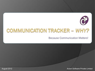 Because Communication Matters!




August 2012                Acism Software Private Limited
 