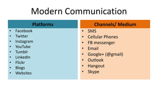Modern Communication
Platforms
• Facebook
• Twitter
• Instagram
• YouTube
• Tumblr
• LinkedIn
• Flickr
• Blogs
• Websites
...