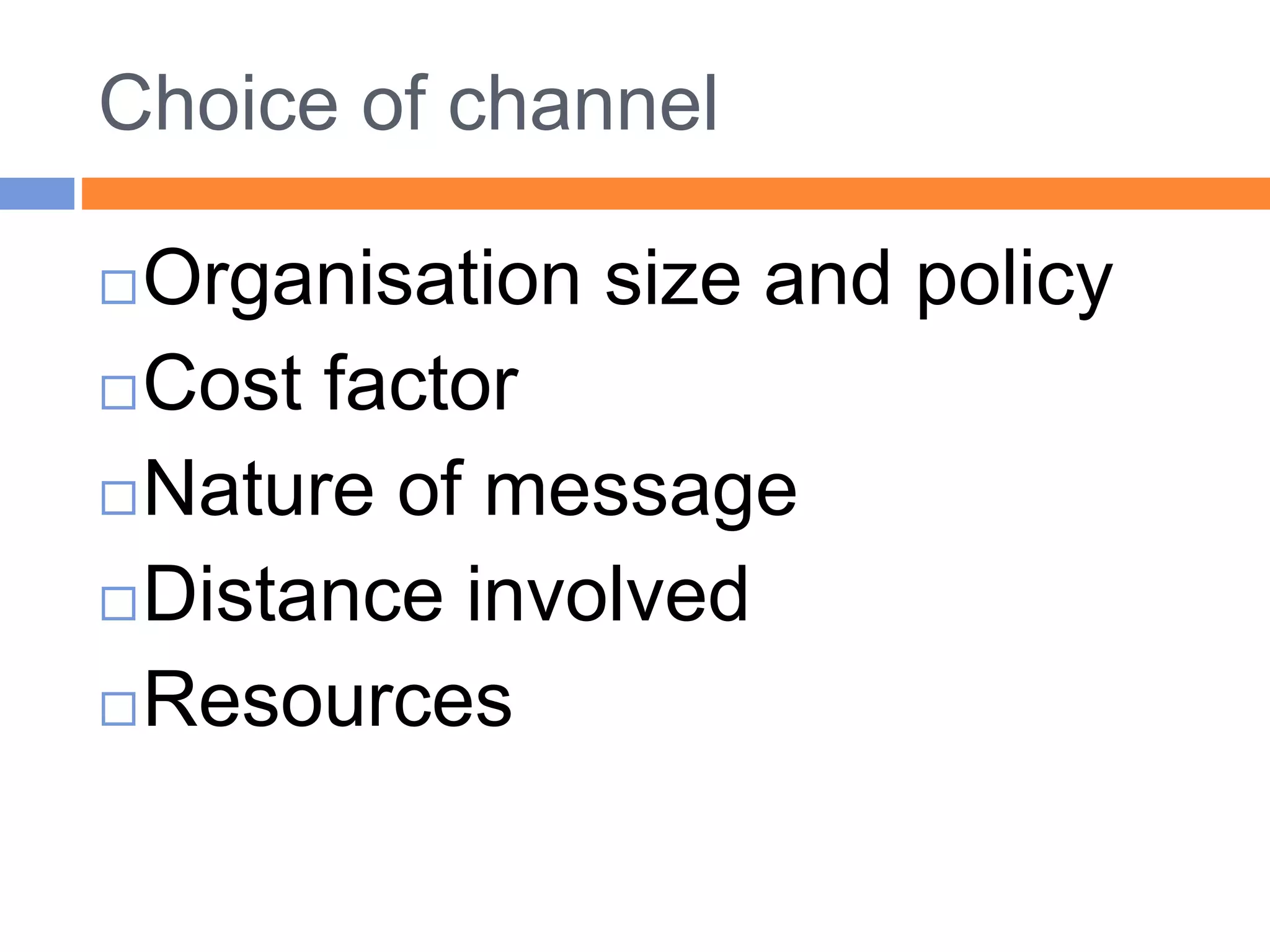 Choice of channel
Organisation size and policy
Cost factor
Nature of message
Distance involved
Resources
 