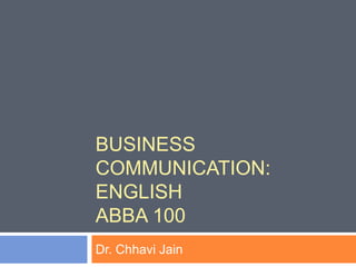 BUSINESS
COMMUNICATION:
ENGLISH
ABBA 100
Dr. Chhavi Jain
 