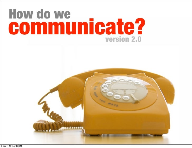 How do we
      communicate?      version 2.0




Friday, 16 April 2010
 