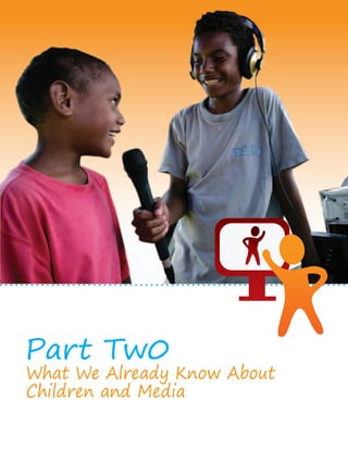 Part Tw0 What We Already Know About 
Children and Media 
 