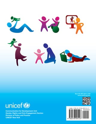 Communication for Development Unit 
Gender, Rights and Civic Engagement Section 
Division of Policy and Practice 
UNICEF New York 
Scan this QR code or visit 
www.unicef.org/cwc. 
