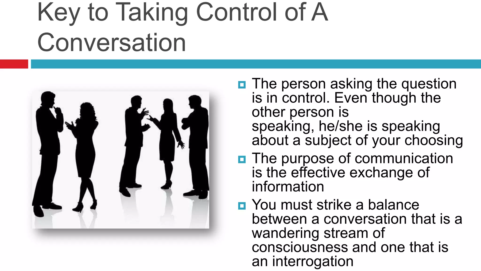 Be An Active ListenerMost miscommunications are the result of poor listening, not poor articulation. Most people are passive listeners.Passive listening allows misunderstandings to go undetectedEven when information is received and understood, the listener fails to acknowledge itNeither do they verify that the information received is what the speaker intended to sayThis can cause the speaker to feel he/she is not getting throughTaking 100% responsibility for communication requires you to be specific and articulate in your own speech, and to actively facilitate the quality of the other party's communication when you are listening. This facilitation is known as Active Listening.