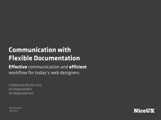 Communication with
Flexible Documentation
Jon Hadden
@niceux
Effective communication and efficient
workﬂow for today’s web designers
NiceUX
#CollaborateBris
@CollaborateConf
Collaborate Bristol 2015
 