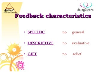 Feedback characteristics SPECIFIC n o   general DESCRIPTIVE n o   evaluativ e GIFT n o    relief 