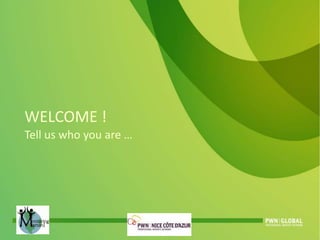 WELCOME !
Tell us who you are …
 