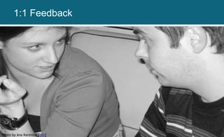 Photo by Ana Karenina [link]
1:1 Feedback
 