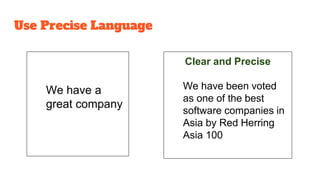 We have a
great company
Clear and Precise
We have been voted
as one of the best
software companies in
Asia by Red Herring
Asia 100
Use Precise Language
 