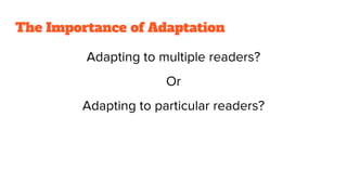 The Importance of Adaptation
Adapting to multiple readers?
Or
Adapting to particular readers?
 