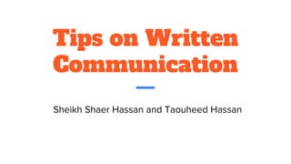 Tips on Written
Communication
Sheikh Shaer Hassan and Taouheed Hassan
 