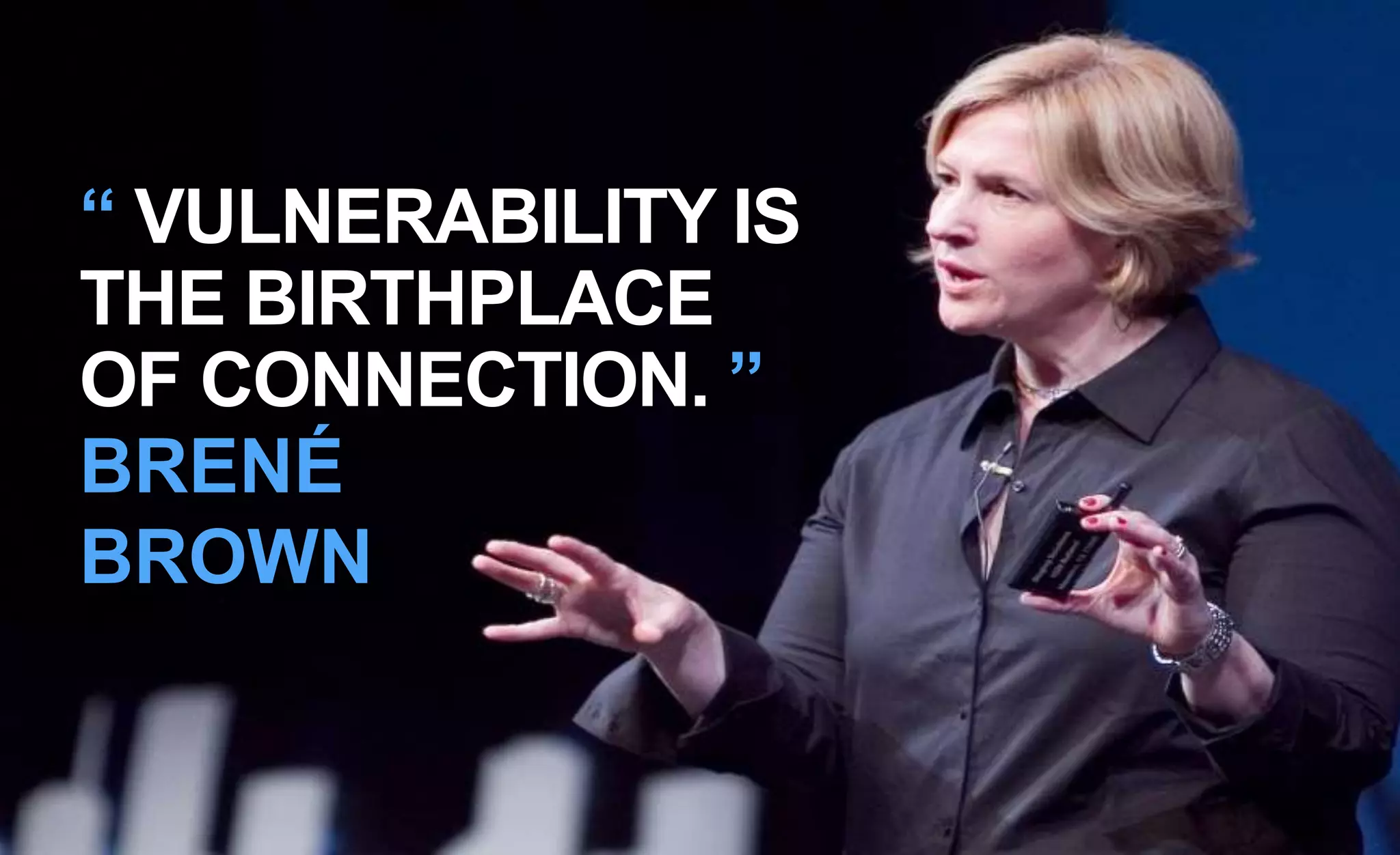 “ VULNERABILITY IS
THE BIRTHPLACE
OF CONNECTION. ”
BRENÉ
BROWN
 