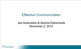 Effective Communication
Joe Greenstein & Semira Rahemtulla
November 2, 2015
 
