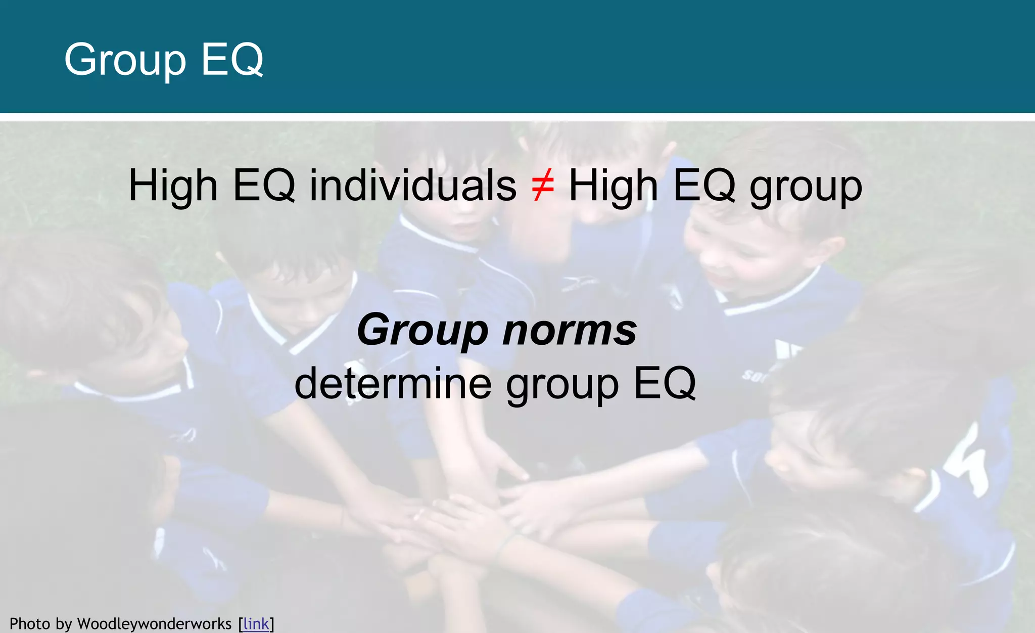 High EQ individuals ≠ High EQ group
Group norms
determine group EQ
Photo by Woodleywonderworks [link]
Group EQ
 