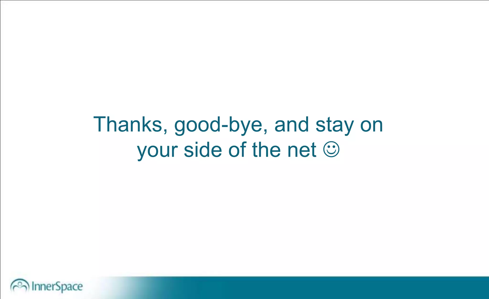 Thanks, good-bye, and stay on
your side of the net 
 