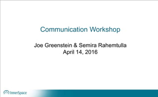 Communication Workshop
Joe Greenstein & Semira Rahemtulla
April 14, 2016
 