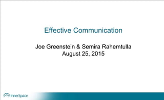 Effective Communication
Joe Greenstein & Semira Rahemtulla
August 25, 2015
 