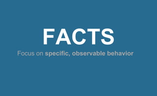 FACTS
Focus on specific, observable behavior
 