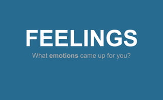 FEELINGS
What emotions came up for you?
 