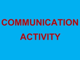 COMMUNICATION
ACTIVITY
 