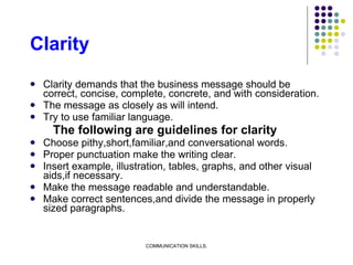 Clarity <ul><li>Clarity demands that the business message should be correct, concise, complete, concrete, and with conside...