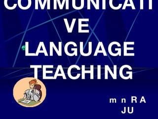 COMMUNICATIVE  LANGUAGE  TEACHING m  n  R A J U 