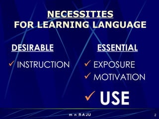 NECESSITIES FOR LEARNING LANGUAGE EXPOSURE MOTIVATION USE INSTRUCTION ESSENTIAL DESIRABLE 