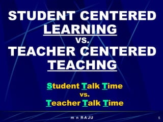 STUDENT CENTERED  LEARNING   VS. TEACHER CENTERED  TEACHNG S tudent  T alk  T ime vs. T eacher  T alk  T ime 
