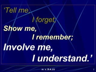 ‘ Tell me, I forget;   Show me, I remember; Involve me, I understand.’ 