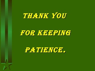 Thank youThank you
for keepingfor keeping
paTiencepaTience..
 