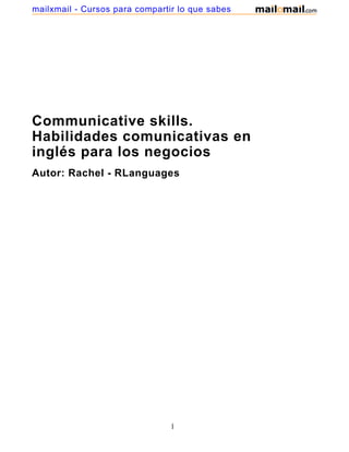 Communicative skills.
Habilidades comunicativas en
inglés para los negocios
Autor: Rachel - RLanguages
1
mailxmail - Cursos para compartir lo que sabes
 